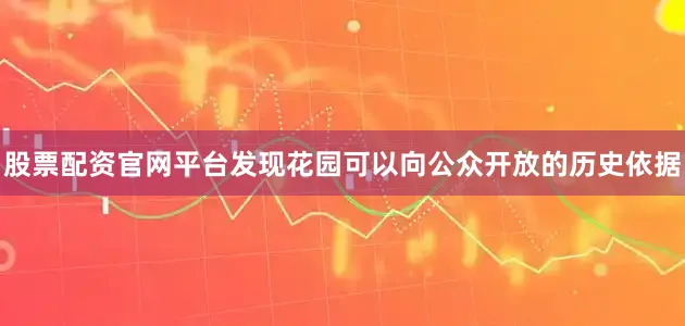 股票配资官网平台发现花园可以向公众开放的历史依据