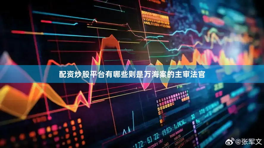 配资炒股平台有哪些则是万海案的主审法官