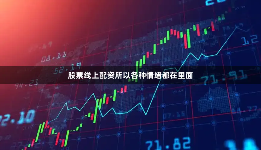 股票线上配资所以各种情绪都在里面
