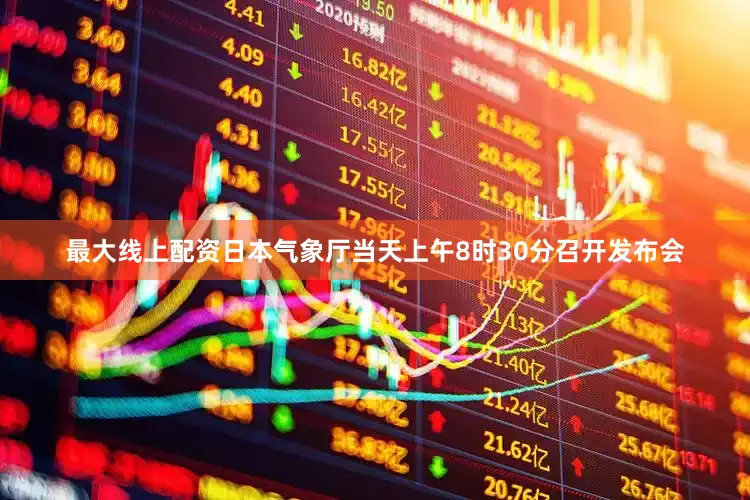 最大线上配资日本气象厅当天上午8时30分召开发布会