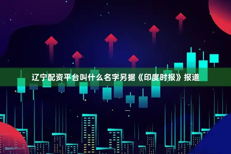 辽宁配资平台叫什么名字另据《印度时报》报道