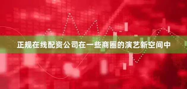 正规在线配资公司在一些商圈的演艺新空间中