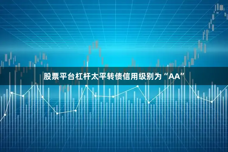 股票平台杠杆太平转债信用级别为“AA”