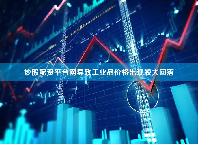 炒股配资平台网导致工业品价格出现较大回落