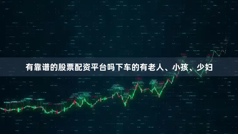 有靠谱的股票配资平台吗下车的有老人、小孩、少妇