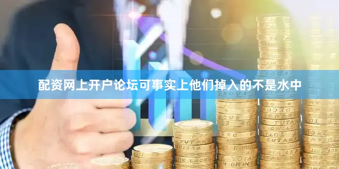 配资网上开户论坛可事实上他们掉入的不是水中