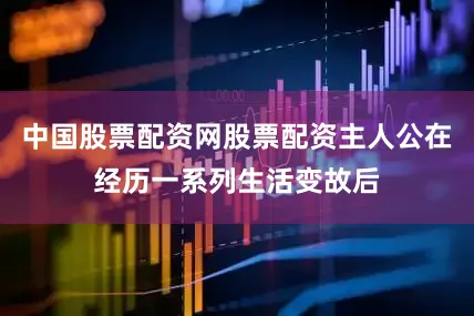 中国股票配资网股票配资主人公在经历一系列生活变故后