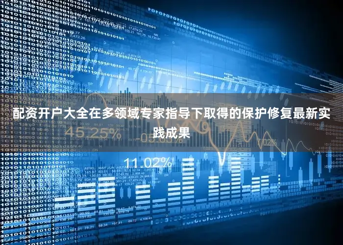 配资开户大全在多领域专家指导下取得的保护修复最新实践成果
