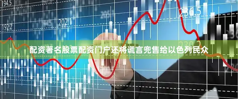 配资著名股票配资门户还将谎言兜售给以色列民众
