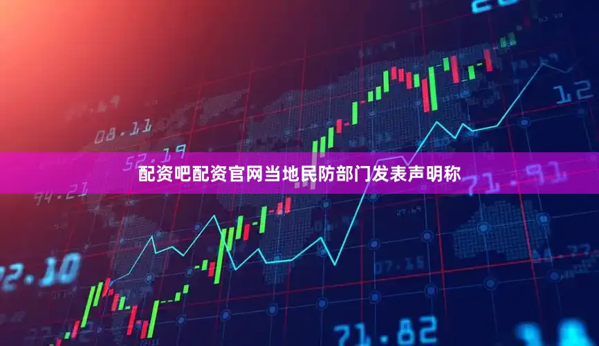 配资吧配资官网当地民防部门发表声明称
