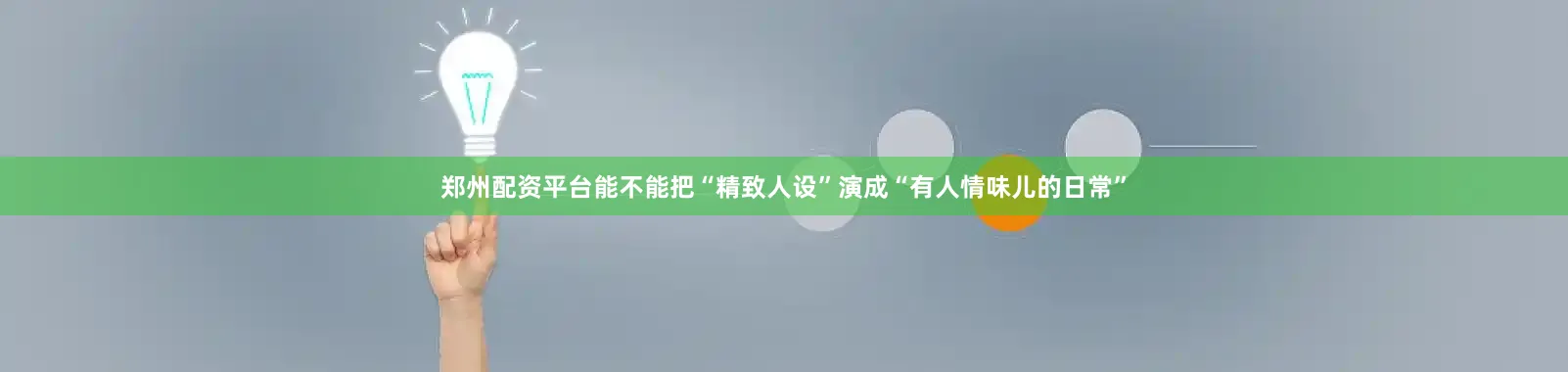 郑州配资平台能不能把“精致人设”演成“有人情味儿的日常”