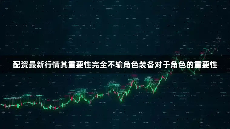 配资最新行情其重要性完全不输角色装备对于角色的重要性