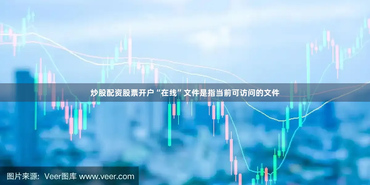 炒股配资股票开户“在线”文件是指当前可访问的文件