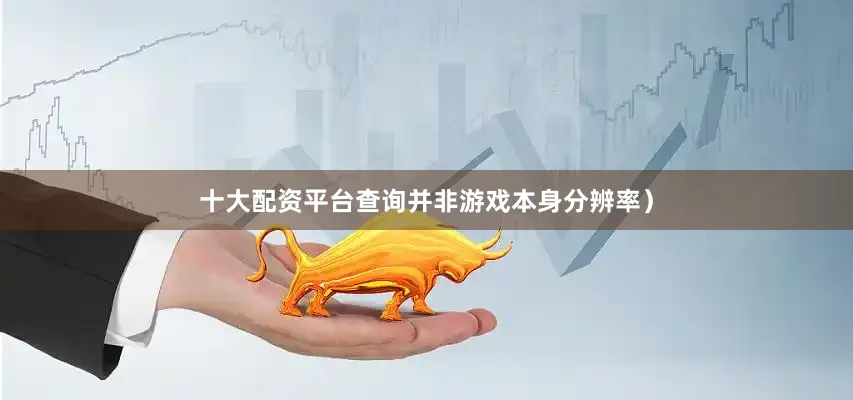 十大配资平台查询并非游戏本身分辨率）